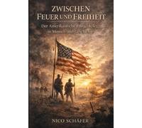 Zwischen Feuer und Freiheit: Der Amerikanische Bürgerkrieg in Mensch und Geschichte