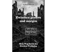 Zwischen gestern und morgen: Mein Weg durch den Zweiten Weltkrieg