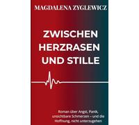 Zwischen Herzrasen und Stille: Roman über Angst, Panik, unsichtbare Schmerzen - und die Hoffnung, nicht unterzugehen