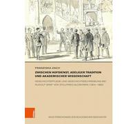 Zwischen Hofdienst, Adeliger Tradition Und Akademischer Wissenschaft: Geschichtspflege Und Geschichtsschreibung Bei Rudolf Graf Von Stillfried-alcantara, 1804-1882
