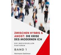 Zwischen Hybris & Angst: Die Krise des modernen Ich Band I: Die individuellen Faktoren