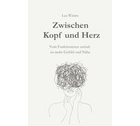 Zwischen Kopf und Herz: Vom Funktionieren zurück zu mehr Gefühl und Nähe - ein Buch für alle, die zu viel denken und wieder bei sich ankommen möchten