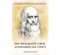 Zwischen Kunst und Erkenntnis: Die Biografie über Leonardo da Vinci