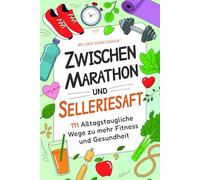 Zwischen Marathon und Selleriesaft: 111 alltagstaugliche Wege zu mehr Fitness und Gesundheit | Das humorvolle Geschenk für alle, die gesünder leben wollen, ohne sich zu stressen