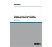 Zwischen Markt und Moral. Ethik und ”konomische Theorie bei Adam Smith Baum, Benjamin (Auteur)