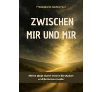 Zwischen mir und mir - Meine Wege durch innere Blockaden und Gedankenmuster: Ein Buch für Menschen, die sich oft selbst im Weg stehen