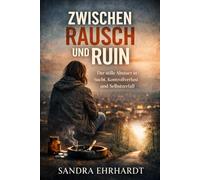 ZWISCHEN RAUSCH UND RUIN: Der stille Absturz in Sucht, Kontrollverlust und Selbstzerfall