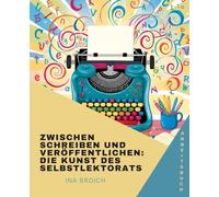 Zwischen Schreiben und Veröffentlichen: Die Kunst des Selbstlektorats: Leitfaden und Arbeitsbuch