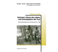 Zwischen Schutz des Lebens und Emanzipation der Frau Die Familienpolitik der CVP Schweiz 1971-1987 - Barbara Ludwig - Academic Press Fribourg - broché - Essai
