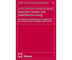 Zwischen Schutz und Selbstbestimmung: Internationale und interdisziplinäre Perspektiven auf das menschliche Leben im Spiegel des Medizinrechts