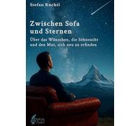 Zwischen Sofa und Sternen: Über das Wünschen, die Sehnsucht und den Mut, sich neu zu erfinden