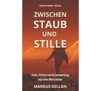ZWISCHEN STAUB UND STILLE: Ein Roman über Liebe, Verlust und Verantwortung auf dem Mars