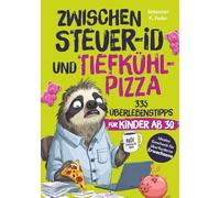 Zwischen Steuer-ID und Tiefkühlpizza - 335 Überlebenstipps für Kinder ab 30: Das humorvolle Geschenk für alle, die sich morgens erwachsen anziehen und abends Gummibärchen essen