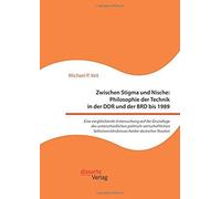 Zwischen Stigma Und Nische: Philosophie Der Technik In Der Ddr Und Der Brd Bis 1989. Eine Vergleichende Untersuchung Auf Der Grundlage Des Unterschiedlichen Politisch-Wirtschaftlichen Selbstverständni