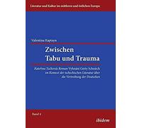 Zwischen Tabu Und Trauma. Katerina Tuckovas Roman Vyhnani Gerty Schnirch Im Kontext Der Tschechischen Literatur Über Die Vertreibung Der Deutschen