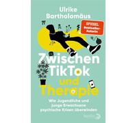Zwischen TikTok und Therapie Wie Jugendliche und junge Erwachsene psychische Krisen überwinden | Mit vielen Beispielen aus der Praxis und Expert:innen-Tipps für Eltern - Ulrike Bartholomäus - eBook Be