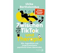 Zwischen TikTok und Therapie: Wie Jugendliche und junge Erwachsene psychische Krisen überwinden | Mit vielen Beispielen aus der Praxis und Expert:innen-Tipps für Eltern