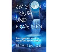ZWISCHEN TRAUM UND ERWACHEN: Geschichten von Identität, Realität und dem Flüchtigen