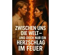 Zwischen uns die Welt - und doch nur ein Herzschlag im Feuer