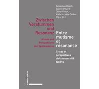 Zwischen Verstummen und Resonanz / Entre mutisme et résonance: Krisen und Perspektiven der Spätmoderne / Crises et perspectives de la modernité tardive