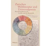 Zwischen Weltliteratur und Universalpoesie: Neue Perspektiven auf Goethe und die Romantik