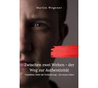 Zwischen zwei Welten - der Weg zur Authentizität: Transition: Mehr als Veränderung - ein neues Leben