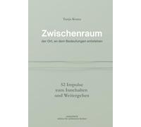 Zwischenraum: der Ort, an dem Bedeutungen entstehen - 52 Impulse zum Innehalten und Weitergehen