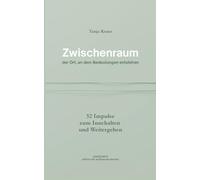 Zwischenraum - der Ort, an dem Bedeutungen entstehen: 52 Impulse zum Innehalten und Weitergehen