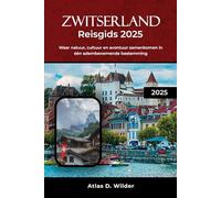 ZWITSERLAND REISGIDS 2025: Waar natuur, cultuur en avontuur samenkomen in één adembenemende bestemming