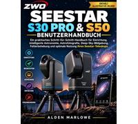 ZWO SEESTAR S30 PRO & S50 Benutzerhandbuch: Ein praktisches Schritt-für-Schritt-Handbuch für Einrichtung, intelligente Astronomie, Astrofotografie, ... und optimale Nutzung Ihres Seestar-Teleskops