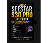 zwo seestar s30 pro user guide: Complete Beginner-to-Expert Guide to Effortless Astrophotography and Galaxy Imaging.