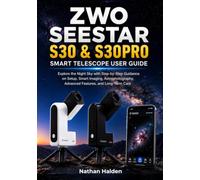 Zwo Seestar S30 & S30pro Smart Telescope User Guide: Explore the Night Sky with Step-by-Step Guidance on Setup, Smart Imaging, Astrophotography, Advanced Features, and Long-Term Care