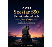 ZWO Seestar S50 Benutzerhandbuch für Anfänger: Entdecken Sie den Nachthimmel mit Leichtigkeit und Zuversicht