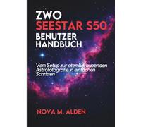 ZWO Seestar S50 Benutzerhandbuch: Vom Setup zur atemberaubenden Astrofotografie in einfachen Schritten