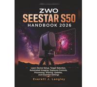 ZWO Seestar S50 Handbook 2026: Learn Device Setup, Target Selection, Automated Imaging, Exposure Controls, Processing, Sharing, Updates, and Essential Settings