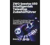 ZWO SEESTAR S50 Intelligentes Teleskop Zubehörführer: Essenzielle Ausrüstungs-Upgrades zur Leistungssteigerung und Aufnahme atemberaubender Weltraumbilder