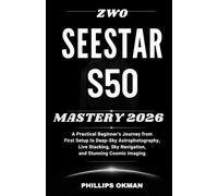 ZWO SEESTAR S50 MASTERY 2026: A Practical Beginner’s Journey from First Setup to Deep-Sky Astrophotography, Live Stacking, Sky Navigation, and Stunning Cosmic Imaging