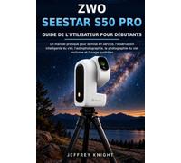 ZWO Seestar S50 Pro - Guide de l'utilisateur pour débutants: Un manuel pratique pour la mise en service, l'observation intelligente du ciel, ... du ciel nocturne et l'usage quotidien