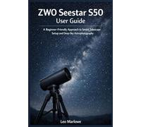 ZWO Seestar S50 User Guide: A Beginner-Friendly approach to Smart Telescope Setup and Deep-Sky Astrophotography