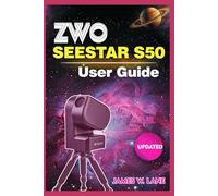 ZWO Seestar S50 User Guide: The Plug-and-Play Manual to Finding and Photographing the Moon, Planets, and Galaxies for First-Time Smart Telescope Owners