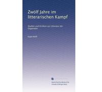 Zwölf Jahre Im Litterarischen Kampf: Studien Und Kritiken Zur Litteratur Der Gegenwart (German Edition)