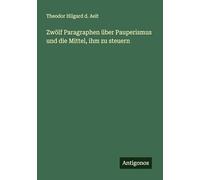 Zwölf Paragraphen über Pauperismus und die Mittel, ihm zu steuern
