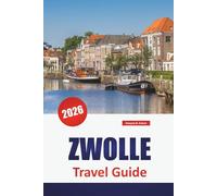 ZWOLLE TRAVEL GUIDE 2026: Top Things to Do, Canal Walks, Historic Sites, Local Food, Museums, and Day Trips in the Dutch Province of Overijssel