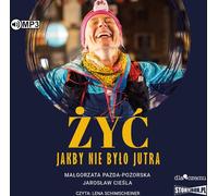 Żyć jakby nie było jutra - Małgorzata Pazda-Pozorska, Jarosław Cieśla (Hörbuch auf Polnisch)