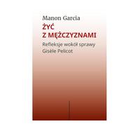 Żyć z mężczyznami: Refleksje wokół sprawy Gisèle Pelicot