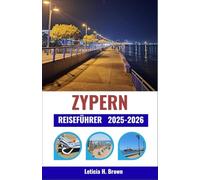 ZYPERN REISEFÜHRER 2025-2026: Entdecken Sie antike Ruinen, türkisfarbene Küsten und das Dorfleben auf einer Reise, die Kultur, Küche und mediterranen Rhythmus vereint