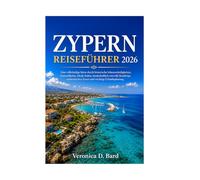 ZYPERN REISEFÜHRER 2026: Eine vollständige Reise durch historische Sehenswürdigkeiten, Küstenflüchte, lokale Kultur, landschaftlich reizvolle Roadtrips, authentisches Essen und wichtige Urlaubsplanung